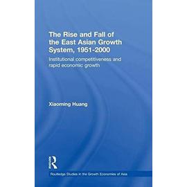 The Rise and Fall of the East Asian Growth System, 1951-2000: Institutional Competitiveness and Rapid Economic Growth - Huang Xiaoming