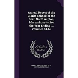 Annual Report of the Clarke School for the Deaf, Northampton, Massachusetts, for the Year Ending ..., Volumes 54-65 - Unknown