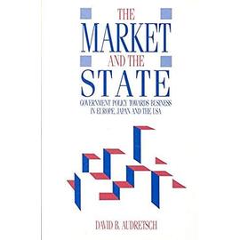 Market and the State: Government Policy Towards Business in Europe, Japan, and the USA - David Audretsch