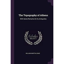 The Topography of Athens: With Some Remarks on Its Antiquities - Leake, William Martin