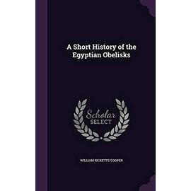 A Short History of the Egyptian Obelisks - Cooper, William Ricketts