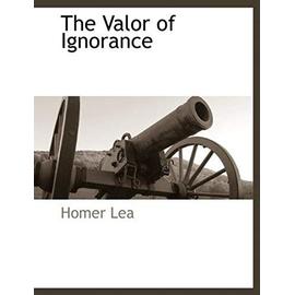 The Valor of Ignorance - Homer Lea