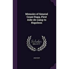Memoirs of General Count Rapp, First Aide-De-Camp to Napoleon - Jean Rapp