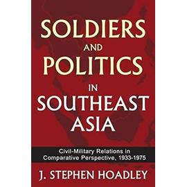 Soldiers and Politics in Southeast Asia - J Stephen Hoadley