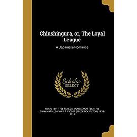 Chiushingura, or, The Loyal League: A Japanese Romance - Izumo Takeda