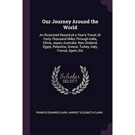 Our Journey Around the World: An Illustrated Record of a Year's Travel, or Forty Thousand Miles Through India, China, Japan, Australia, New Zealand, ... Greece, Turkey, Italy, France, Spain, Etc - Unknown
