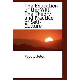 The Education of the Will, the Theory and Practice of Self-Culture - Jules, Payot