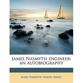 James Nasmyth, Engineer; An Autobiography - Nasmyth, James