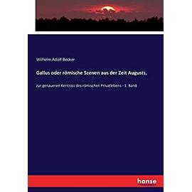 Gallus oder r mische Szenen aus der Zeit Augusts, - Becker, Wilhelm Adolf