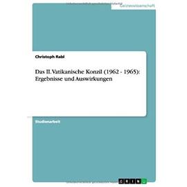 Das II. Vatikanische Konzil (1962 - 1965): Ergebnisse und Auswirkungen - Christoph Rabl