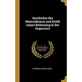 Geschichte Des Materialismus Und Kritik Seiner Bedeutung in Der Gegenwart - Friedrich Albert Lange