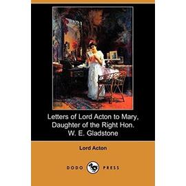 Letters of Lord Acton to Mary, Daughter of the Right Hon. W. E. Gladstone (Dodo Press) - Lord Acton
