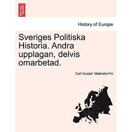Sveriges Politiska Historia. Andra Upplagan, Delvis Omarbetad. - Malmstro M, Carl Gustaf