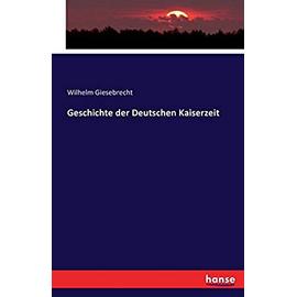 Geschichte der Deutschen Kaiserzeit - Wilhelm Giesebrecht
