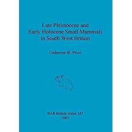 Late Pleistocene and Early Holocene Small Mammals in South West Britain - Catherine R. Price