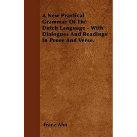 A New Practical Grammar of the Dutch Language - With Dialogues and Readings in Prose and Verse. - Franz Ahn