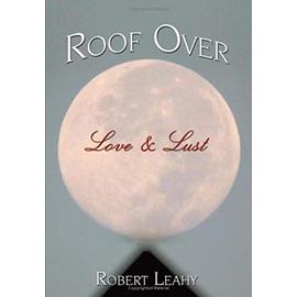 Roof Over Love & Lust - Robert Leahy