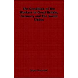 The Condition of The Workers In Great Britain, Germany and The Soviet Union - Jurgen Kuczynski