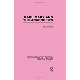 Karl Marx and the Anarchists Library Editions: Political Science Volume 60 - Thomas Paul