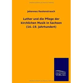 Luther und die Pflege der kirchlichen Musik in Sachsen (14.-19. Jahrhundert) - Johannes Rautenstrauch