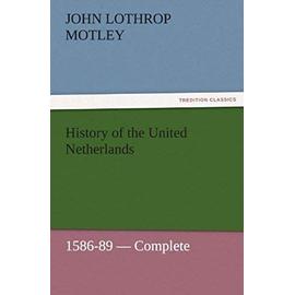 History of the United Netherlands, 1586-89 ¿ Complete - John Lothrop Motley