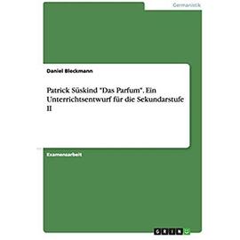 Patrick Süskind "Das Parfum". Ein Unterrichtsentwurf für die Sekundarstufe II - Daniel Bleckmann