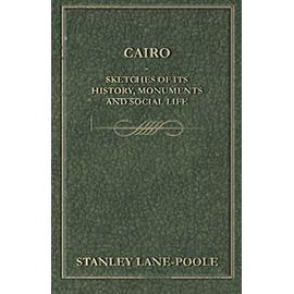 Cairo - Sketches of Its History, Monuments and Social Life - Stanley Lane-Poole