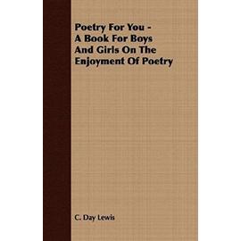 Poetry For You - A Book For Boys And Girls On The Enjoyment Of Poetry - C. Day Lewis