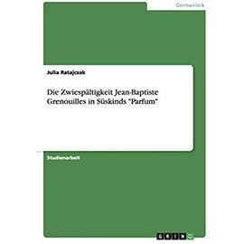 Die Zwiespältigkeit Jean-Baptiste Grenouilles in Süskinds "Parfum - Julia Ratajczak