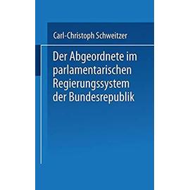 Der Abgeordnete im parlamentarischen Regierungssystem der Bundesrepublik - Carl-Christoph Schweitzer