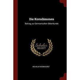 Die Korndämonen: Beitrag zur Germanischen Sittenkunde - Wilhelm Mannhardt