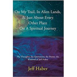 On My Trail, In Alien Lands, & Just About Every Other Place On A Spiritual Journey - Jeff Haber