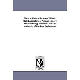 Natural History Survey of Illinois. State Laboratory of Natural History. the ornithology of Illinois. Pub. by Authority of the State Legislature. - Collectif