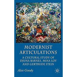 Modernist Articulations: A Cultural Study of Djuna Barnes, Mina Loy and Gertrude Stein - A. Goody