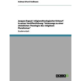 Jacques Dupuis¿ religionstheologischer Entwurf in "Unterwegs zu einer christlichen Theologie des religiösen Pluralismus - Andreas Erhard Graßmann