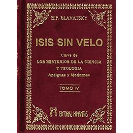 Isis sin velo IV : la clave de los misterios de la ciencia y teología, antiguas y modernas - H. P. Blavatsky