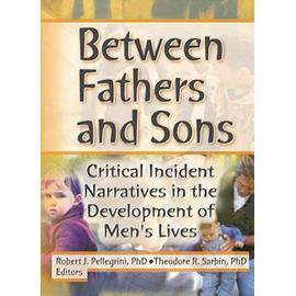 Between Fathers and Sons: Critical Incident Narratives in the Development of Men's Lives - Pellegrini, Robert J.