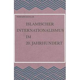 Islamischer Internationalismus Im 20. Jahrhundert: Untersuchungen Zur Geschichte Der Islamischen Weltliga - Reinhard Schulze
