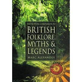 Sutton Companion to the Folklore, Myths and Customs of Britain - Alexander Barrie