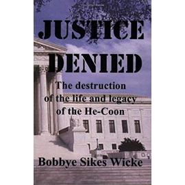 Justice Denied: The Destruction of the Life and Legacy of the He-Coon - Bobbye Sikes Wicke