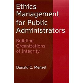Ethics Management for Public Administrators: Building Organizations of Integrity - Donald C. Menzel