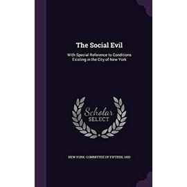 The Social Evil: With Special Reference to Conditions Existing in the City of New York - New York Committee Of Fifteen, 1900