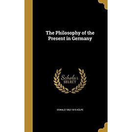 The Philosophy of the Present in Germany - Kulpe, Oswald 1862-1915