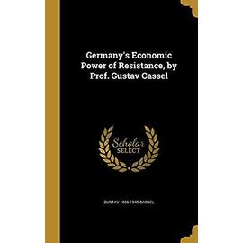 Germany's Economic Power of Resistance, by Prof. Gustav Cassel - Cassel, Gustav 1866-1945