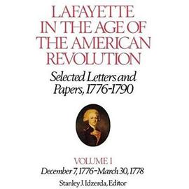 Lafayette in the Age of the American Revolution-Selected Letters and Papers, 1776-1790: December 7, 1776-March 30, 1778: 001 (Papers of the Marquis De Lafayette) - Quinn, Mary Ann