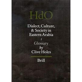 Dialect, Culture, and Society in Eastern Arabia, Volume 1 Glossary - Clive Holes