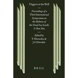 Diggers at the Well: Proceedings of a Third International Symposium on the Hebrew of the Dead Sea Scrolls and Ben Sira - Muraoka