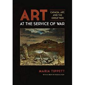 Art at the Service of War: Canada, Art, and the Great War - Maria Tippett