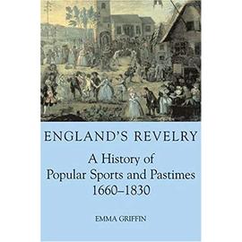 England's Revelry: A History of Popular Sports and Pastimes, 1660-1830 - Emma Griffin