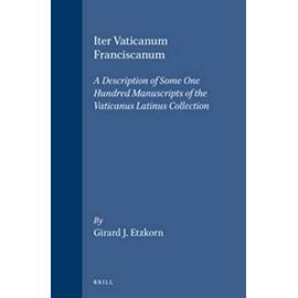 Iter Vaticanum Franciscanum: A Description of Some One Hundred Manuscripts of the Vaticanus Latinus Collection - Etzkorn